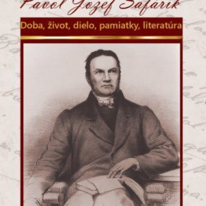 Pavol Jozef Šafárik. Doba, život, dielo, pamiatky, literatúra