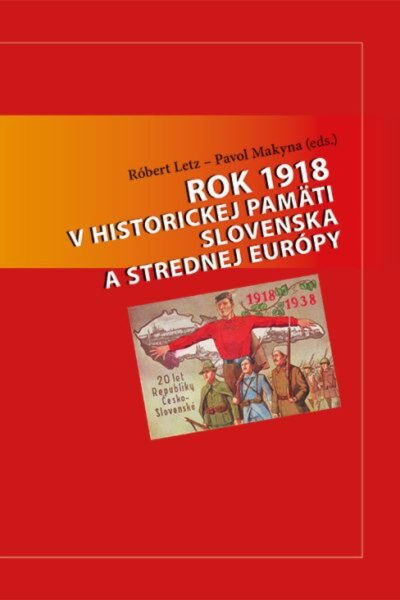 Rok 1918 v historickej pamäti Slovenska a strednej Európy Rok 1918 v historickej pamäti Slovenska a strednej Európy